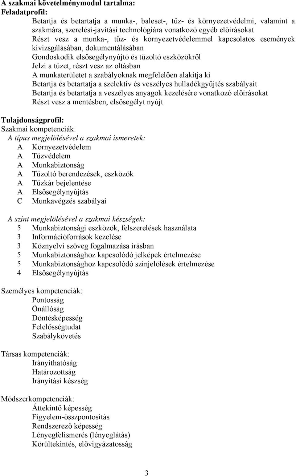 munkaterületet a szabályoknak megfelelően alakítja ki etartja és betartatja a szelektív és veszélyes hulladékgyűjtés szabályait etartja és betartatja a veszélyes anyagok kezelésére vonatkozó