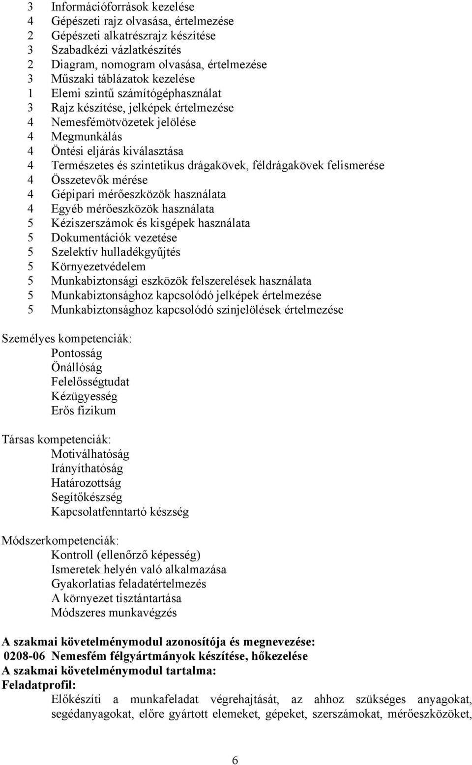 féldrágakövek felismerése 4 Összetevők mérése 4 Gépipari mérőeszközök használata 4 Egyéb mérőeszközök használata 5 Kéziszerszámok és kisgépek használata 5 Dokumentációk vezetése 5 Szelektív