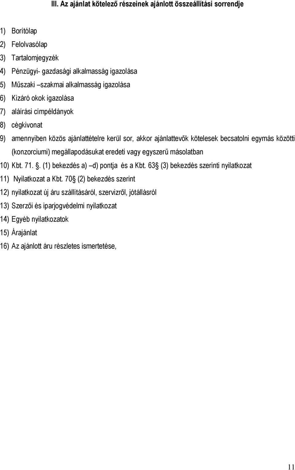 (konzorciumi) megállapodásukat eredeti vagy egyszerű másolatban 10) Kbt. 71.. (1) bekezdés a) d) pontja és a Kbt. 63 (3) bekezdés szerinti nyilatkozat 11) Nyilatkozat a Kbt.