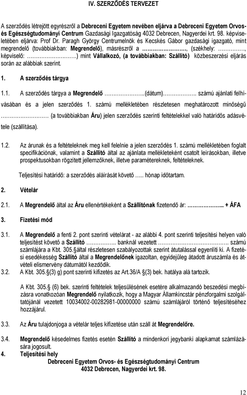 ) mint Vállalkozó, (a továbbiakban: Szállító) közbeszerzési eljárás során az alábbiak szerint. 1. A szerződés tárgya 1.1. A szerződés tárgya a Megrendelő..(dátum).