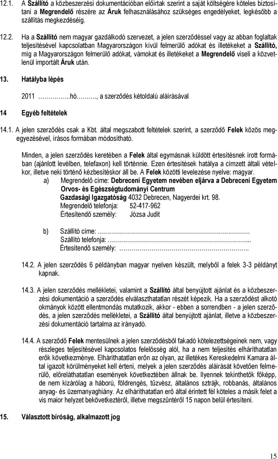 2. Ha a Szállító nem magyar gazdálkodó szervezet, a jelen szerződéssel vagy az abban foglaltak teljesítésével kapcsolatban Magyarországon kívül felmerülő adókat és illetékeket a Szállító, míg a