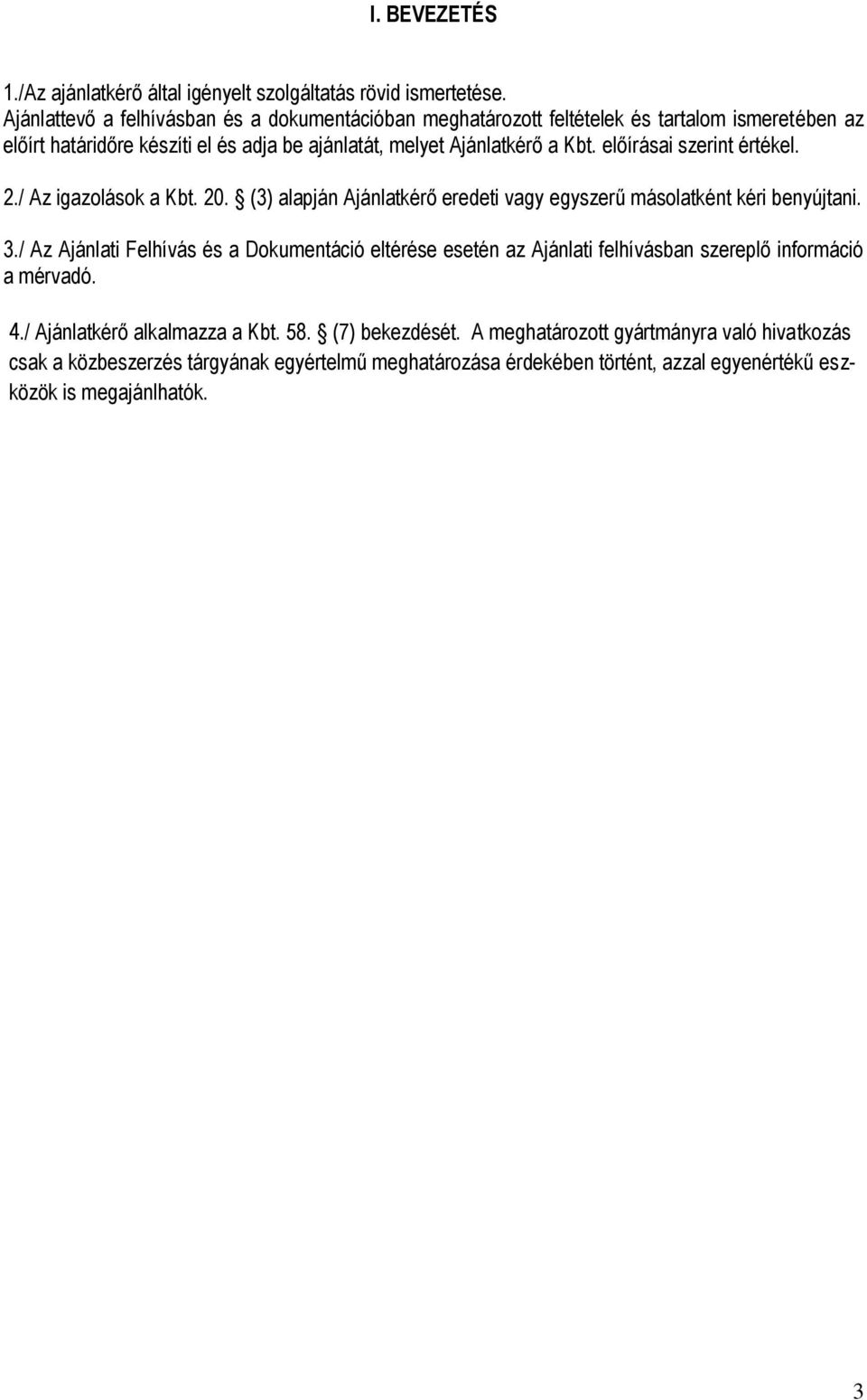 előírásai szerint értékel. 2./ Az igazolások a Kbt. 20. (3) alapján Ajánlatkérő eredeti vagy egyszerű másolatként kéri benyújtani. 3.