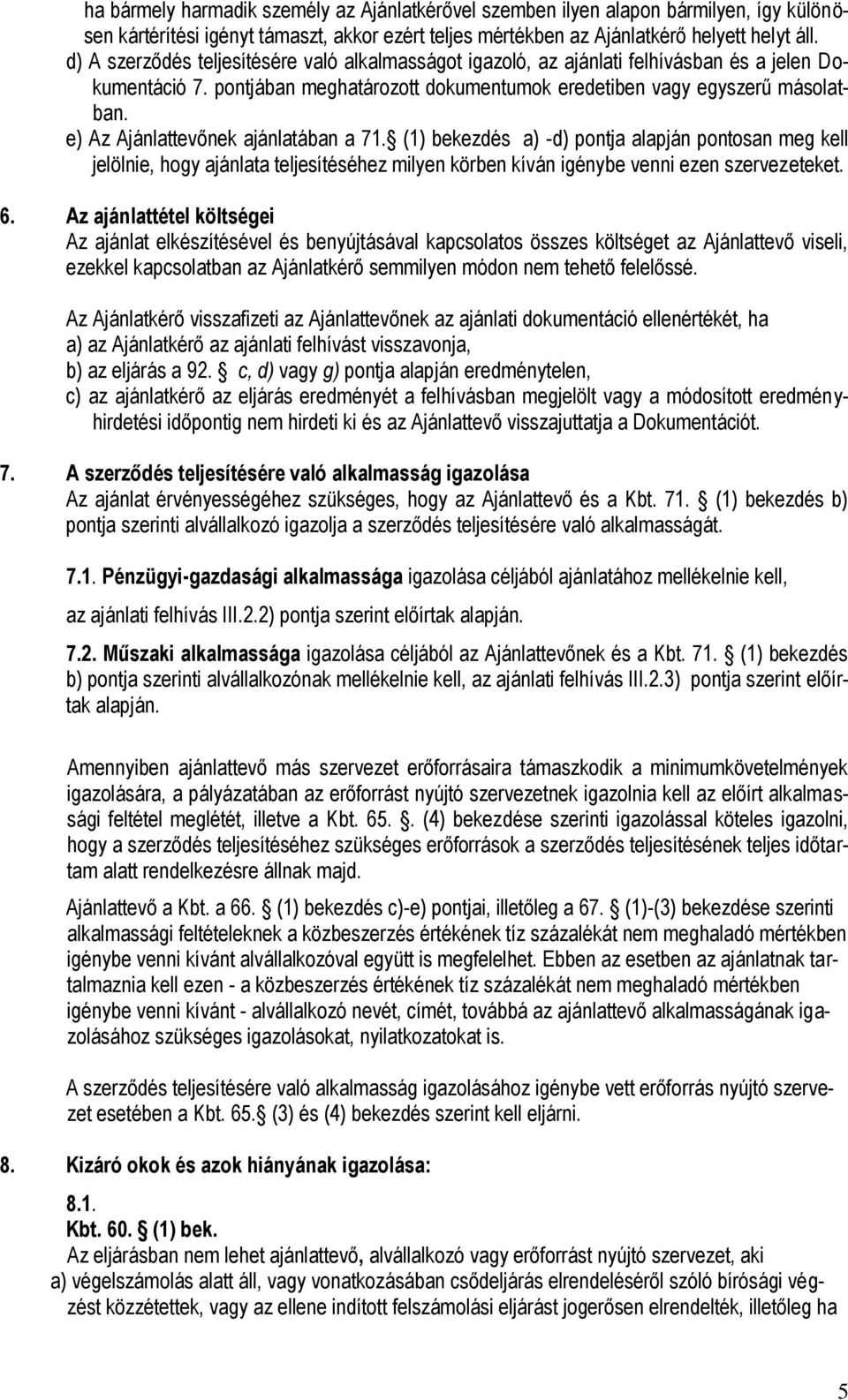 e) Az Ajánlattevőnek ajánlatában a 71. (1) bekezdés a) -d) pontja alapján pontosan meg kell jelölnie, hogy ajánlata teljesítéséhez milyen körben kíván igénybe venni ezen szervezeteket. 6.