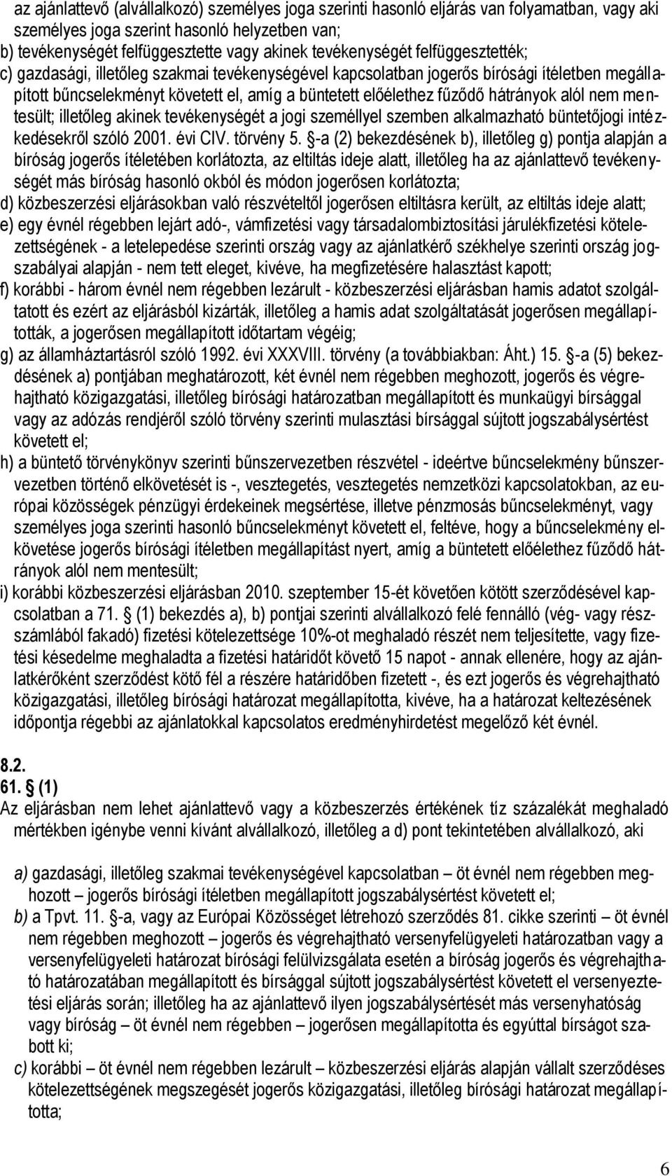 hátrányok alól nem mentesült; illetőleg akinek tevékenységét a jogi személlyel szemben alkalmazható büntetőjogi intézkedésekről szóló 2001. évi CIV. törvény 5.