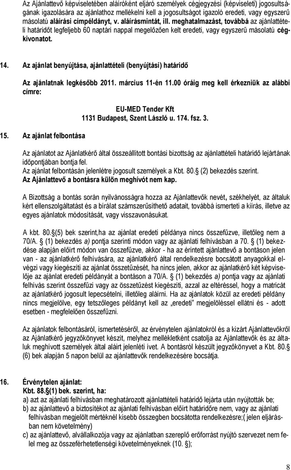 Az ajánlat benyújtása, ajánlattételi (benyújtási) határidő Az ajánlatnak legkésőbb 2011. március 11-én 11.00 óráig meg kell érkezniük az alábbi címre: 15.