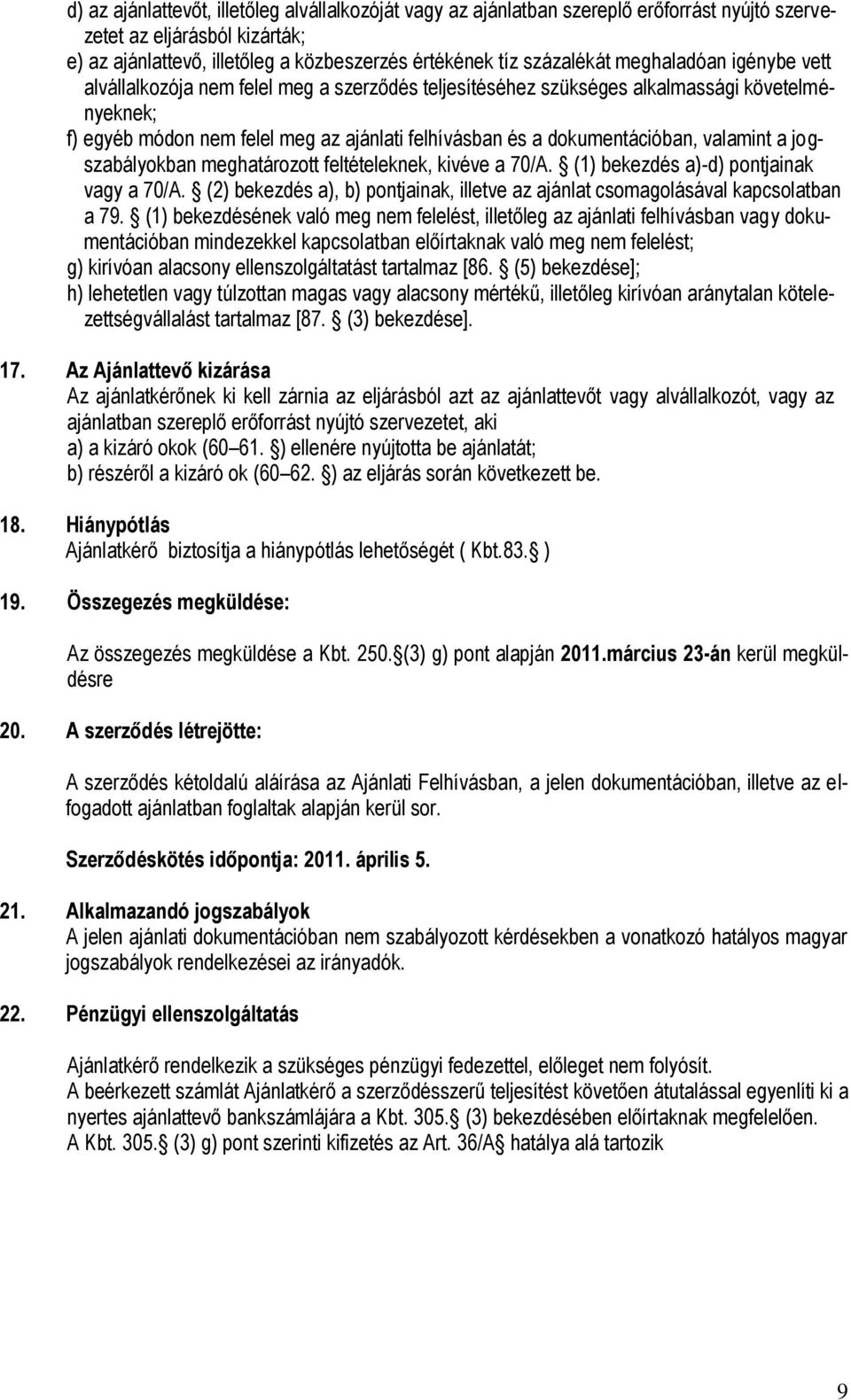 valamint a jogszabályokban meghatározott feltételeknek, kivéve a 70/A. (1) bekezdés a)-d) pontjainak vagy a 70/A. (2) bekezdés a), b) pontjainak, illetve az ajánlat csomagolásával kapcsolatban a 79.