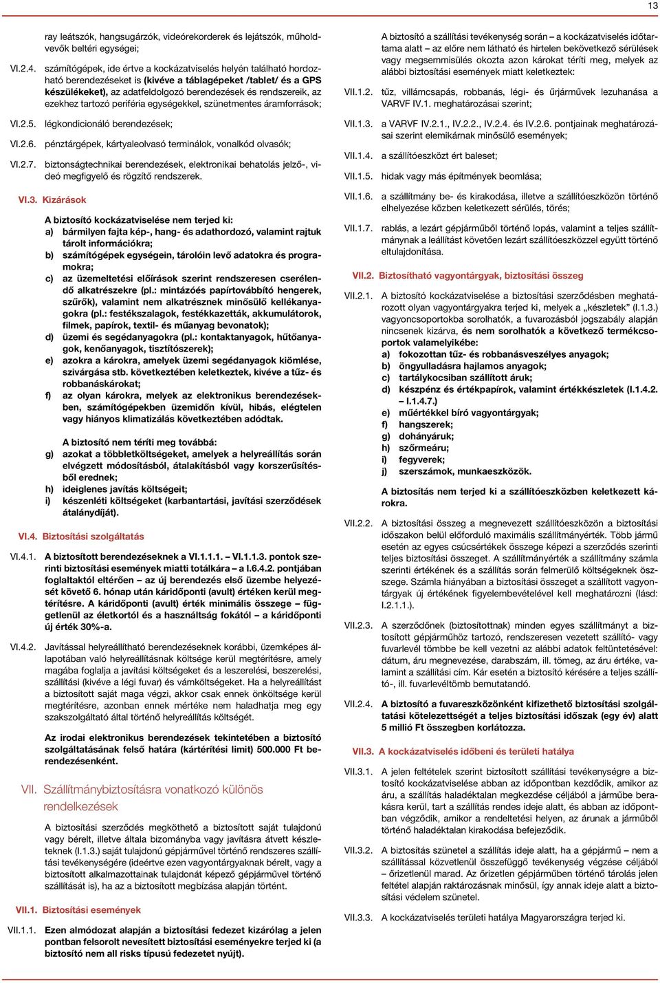 ezekhez tartozó periféria egységekkel, szünetmentes áramforrások; VI.2.5. légkondicionáló berendezések; VI.2.6. pénztárgépek, kártyaleolvasó terminálok, vonalkód olvasók; VI.2.7.