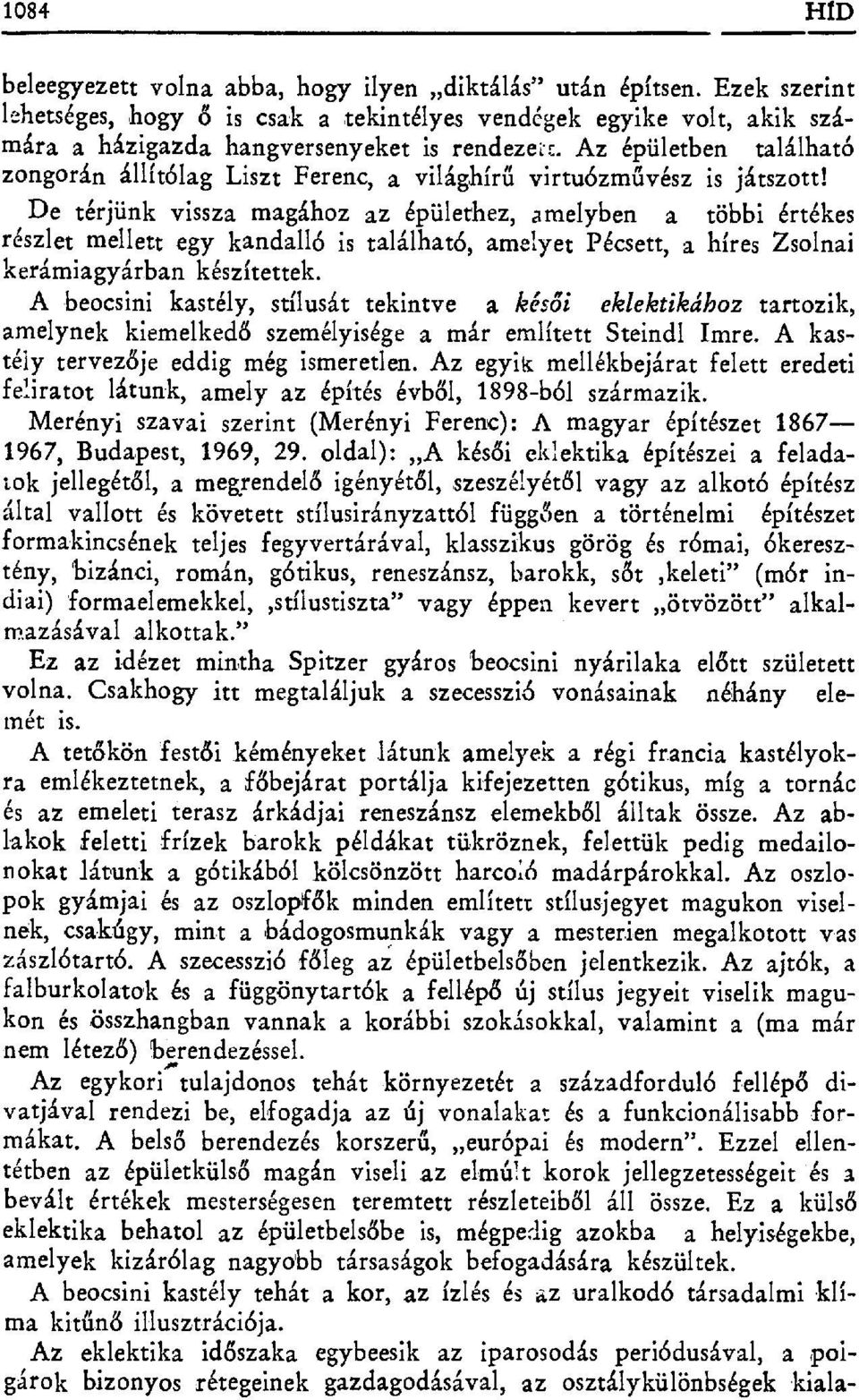 De térjünk vissza magához az épülethez, amelyben a többi értékes részlet mellett egy kandalló is található, amelyet Pécsett, a híres Zsolnai kerámiagyárban készítettek.