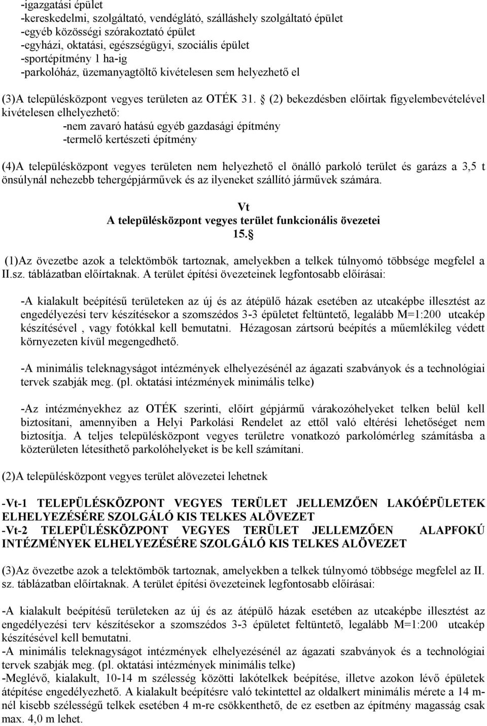 (2) bekezdésben előírtak figyelembevételével kivételesen elhelyezhető: -nem zavaró hatású egyéb gazdasági építmény -termelő kertészeti építmény (4)A településközpont vegyes területen nem helyezhető