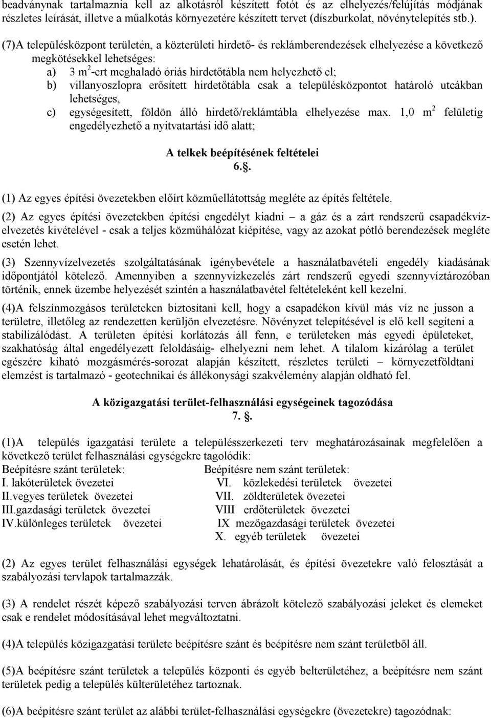 (7)A településközpont területén, a közterületi hirdető- és reklámberendezések elhelyezése a következő megkötésekkel lehetséges: a) 3 m 2 -ert meghaladó óriás hirdetőtábla nem helyezhető el; b)