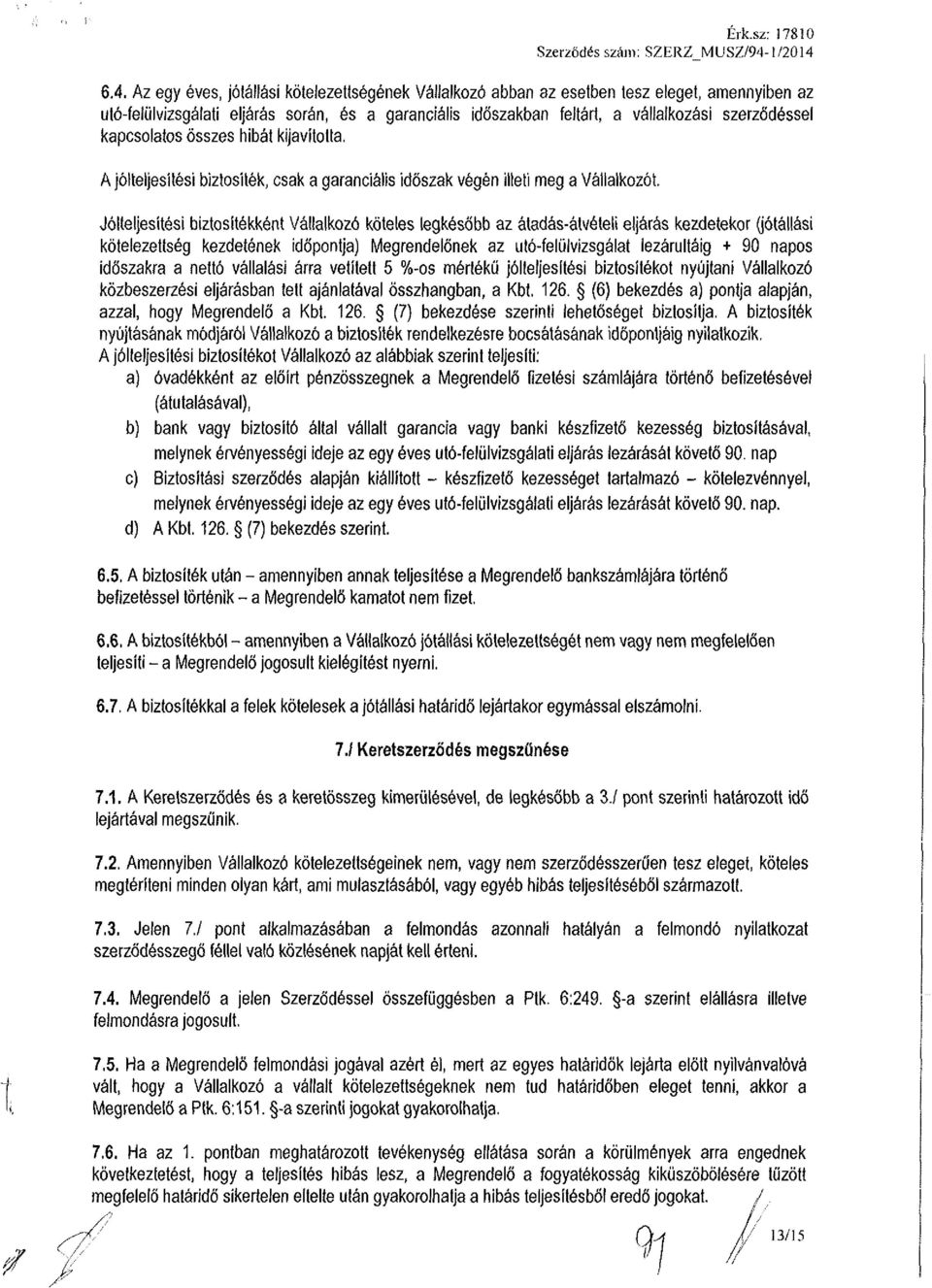 6.4. Az egy éves, jótállási kötelezettségének Vállalkozó abban az esetben tesz eleget, amennyiben az utó-felülvizsgálati eljárás során, és a garanciális időszakban feltárt, a vállalkozási