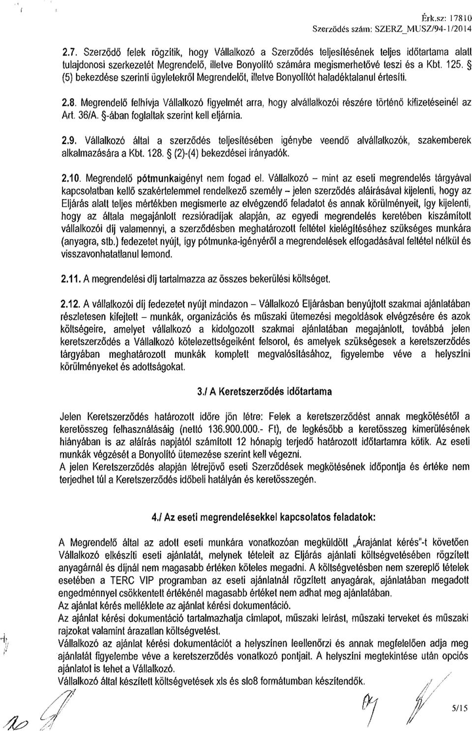 Megrendelő felhívja Vállalkozó figyelmét arra, hogy alvállalkozói részére történő kifizetéseinél az Art. 36/A. -ában foglaltak szerint kell eljárnia. 2.9.