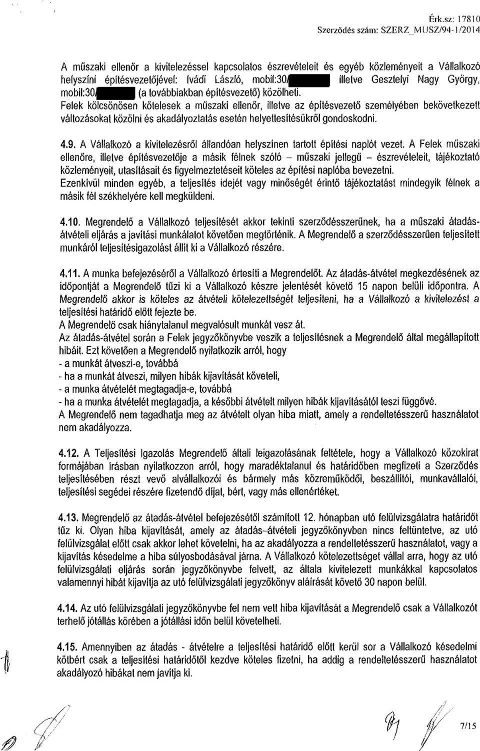 Felek kölcsönösen kötelesek a műszaki ellenőr, illetve az építésvezető személyében bekövetkezett változásokat közölni és akadályoztatás esetén helyettesítésükről gondoskodni. 4.9.