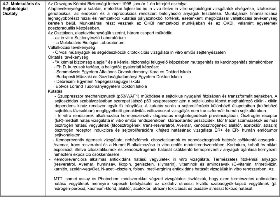 tesztelése. Munkájának finanszírozása legnagyobbrészt hazai és nemzetközi kutatási pályázatokból történik, esetenkénti megbízással vállalkozási tevékenység keretein belül.