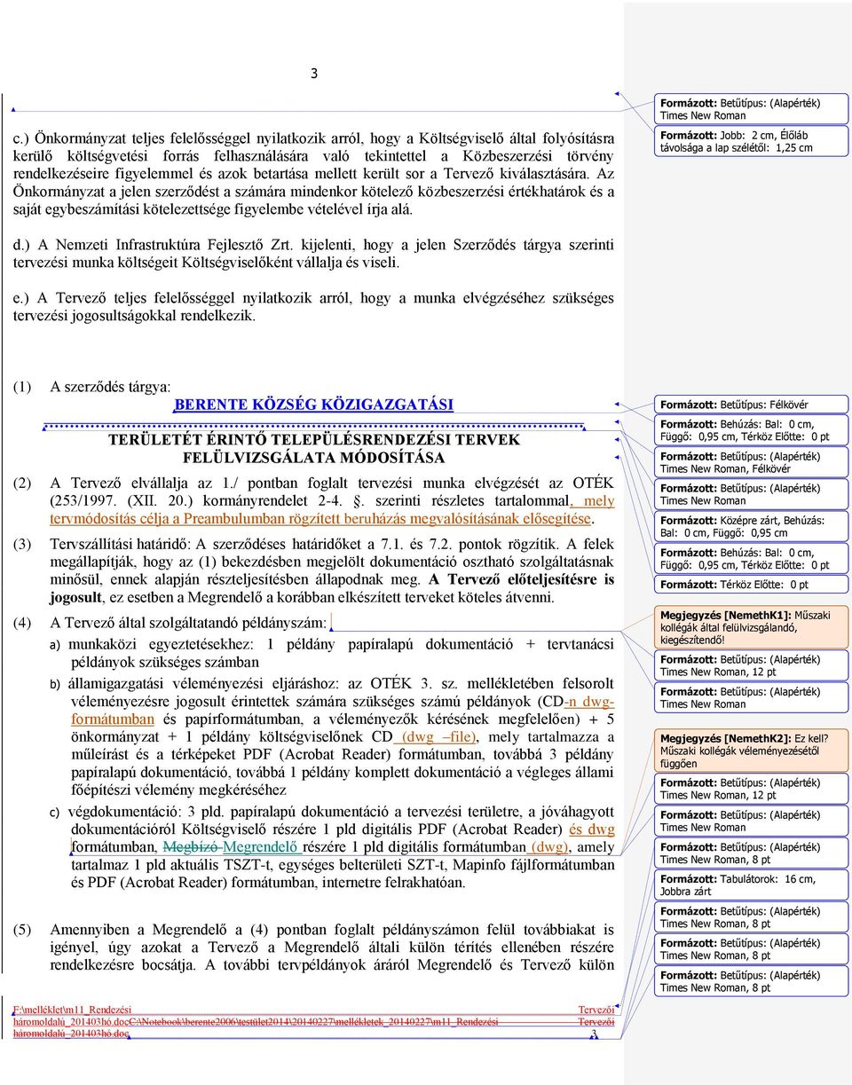 Az Önkormányzat a jelen szerződést a számára mindenkor kötelező közbeszerzési értékhatárok és a saját egybeszámítási kötelezettsége figyelembe vételével írja alá.