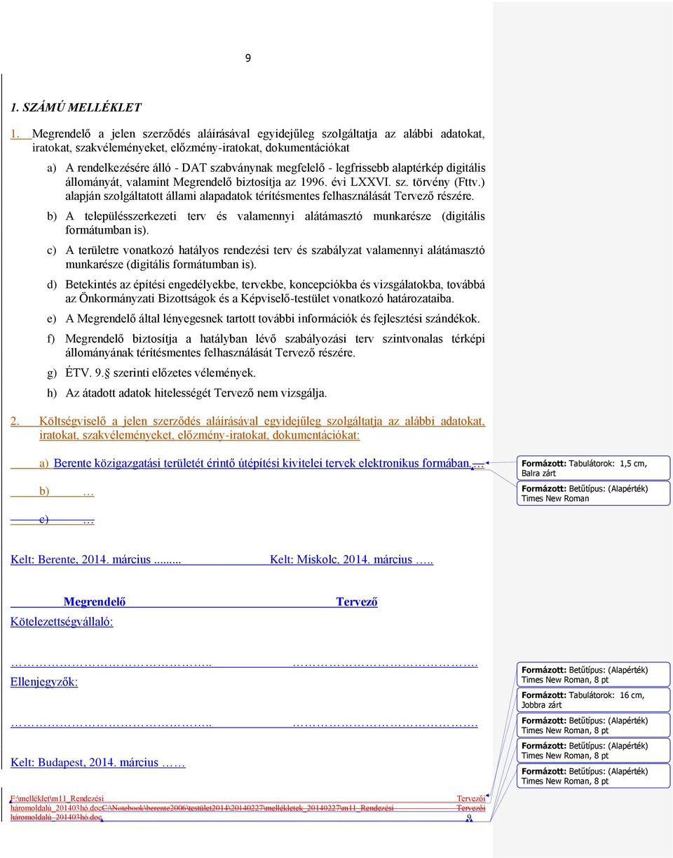 megfelelő - legfrissebb alaptérkép digitális állományát, valamint Megrendelő biztosítja az 1996. évi LXXVI. sz. törvény (Fttv.