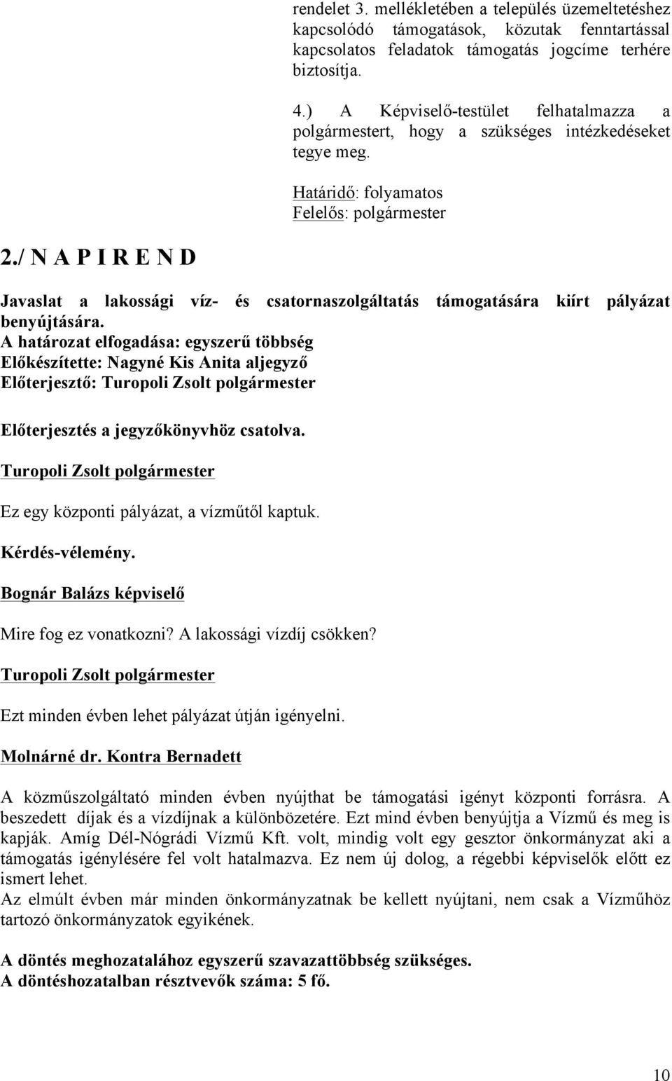 / N A P I R E N D Javaslat a lakossági víz- és csatornaszolgáltatás támogatására kiírt pályázat benyújtására. Előterjesztő: Előterjesztés a jegyzőkönyvhöz csatolva.