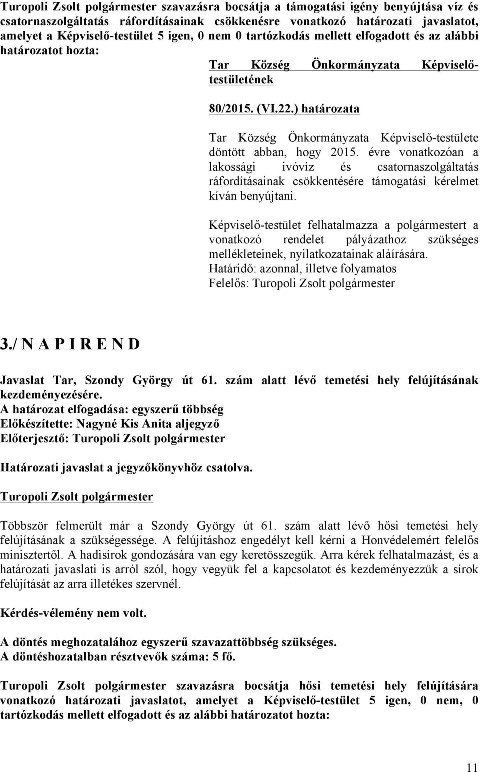 évre vonatkozóan a lakossági ivóvíz és csatornaszolgáltatás ráfordításainak csökkentésére támogatási kérelmet kíván benyújtani.