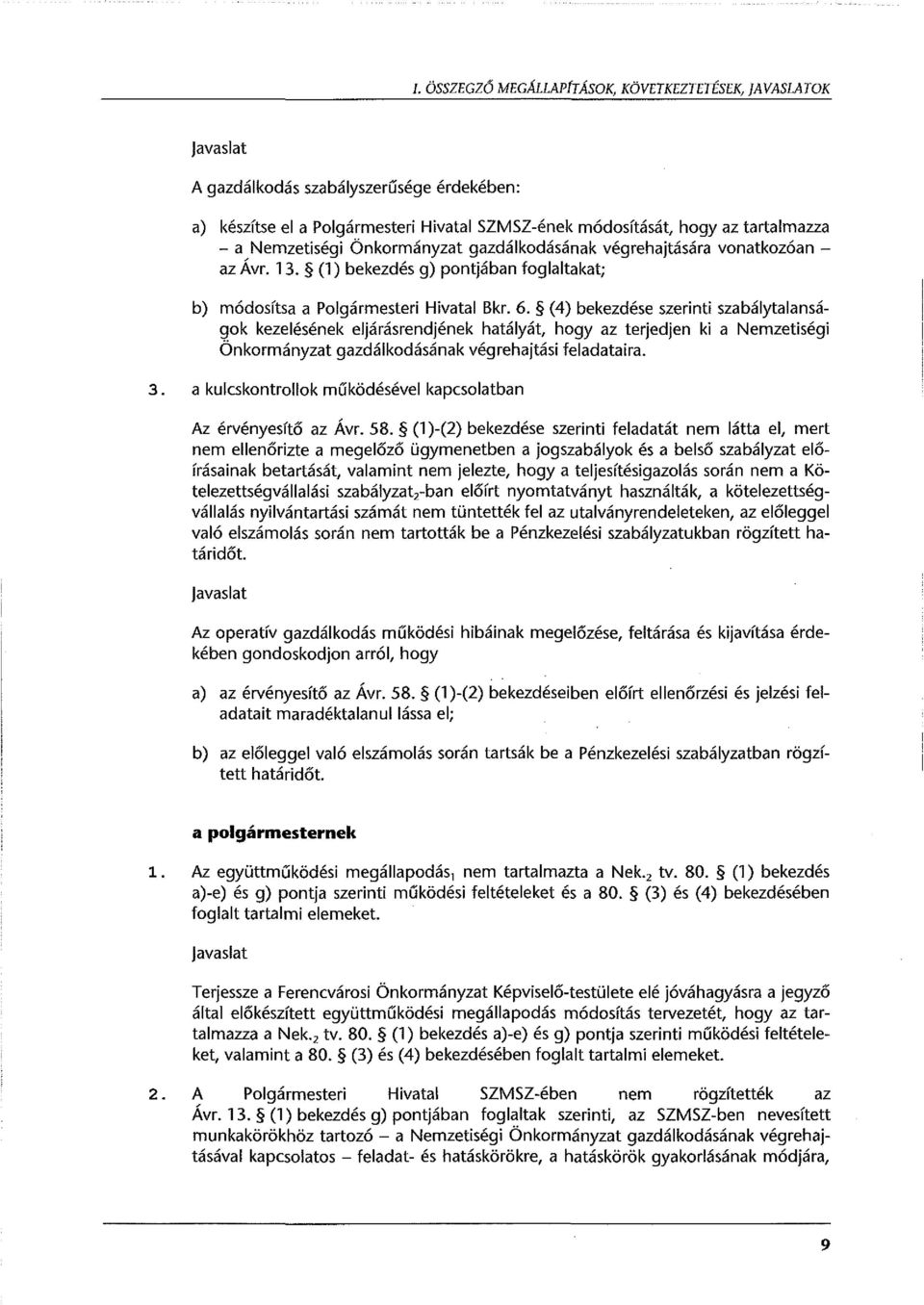 (4) bekezdése szerinti szabálytalanságok kezelésének eljárásrendjének hatályát, hogy az terjedjen ki a Nemzetiségi Önkormányzat gazdálkodásának végrehajtási feladataira. 3.