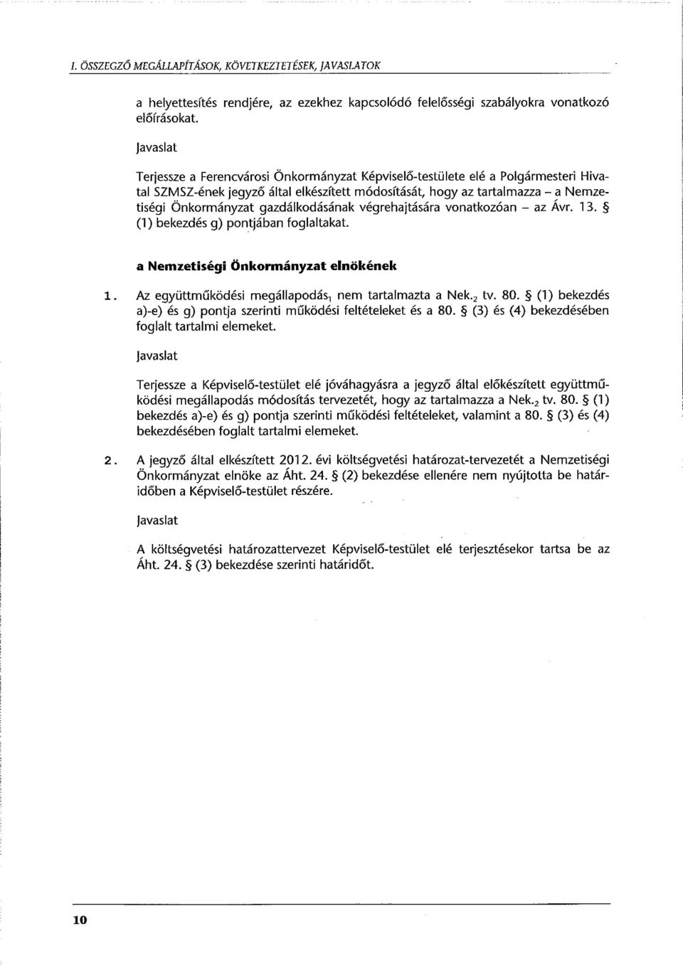 gazdálkodásának végrehajtására vonatkozóan - az Ávr. 13. (1) bekezdés g) pontjában foglaltakat. a Nemzetiségi Önkormányzat elnökének l. Az együttműködési megállapodás, nem tartalmazta a Nek. 2 tv. 80.