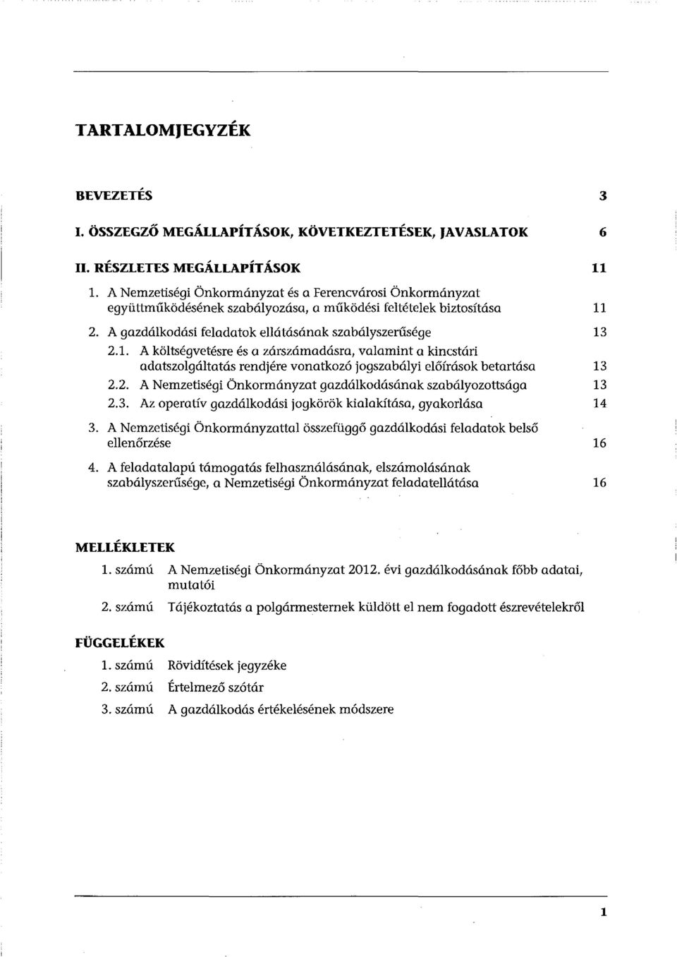 2.1. A költségvetésre és a zárszámadásra, valamint a kincstári adatszolgáltatás rendjére vonatkozó jogszabályi előírások betartása 13 2.2. A Nemzetiségi Önkormányzat gazdálkodásának szabályozottsága 13 2.