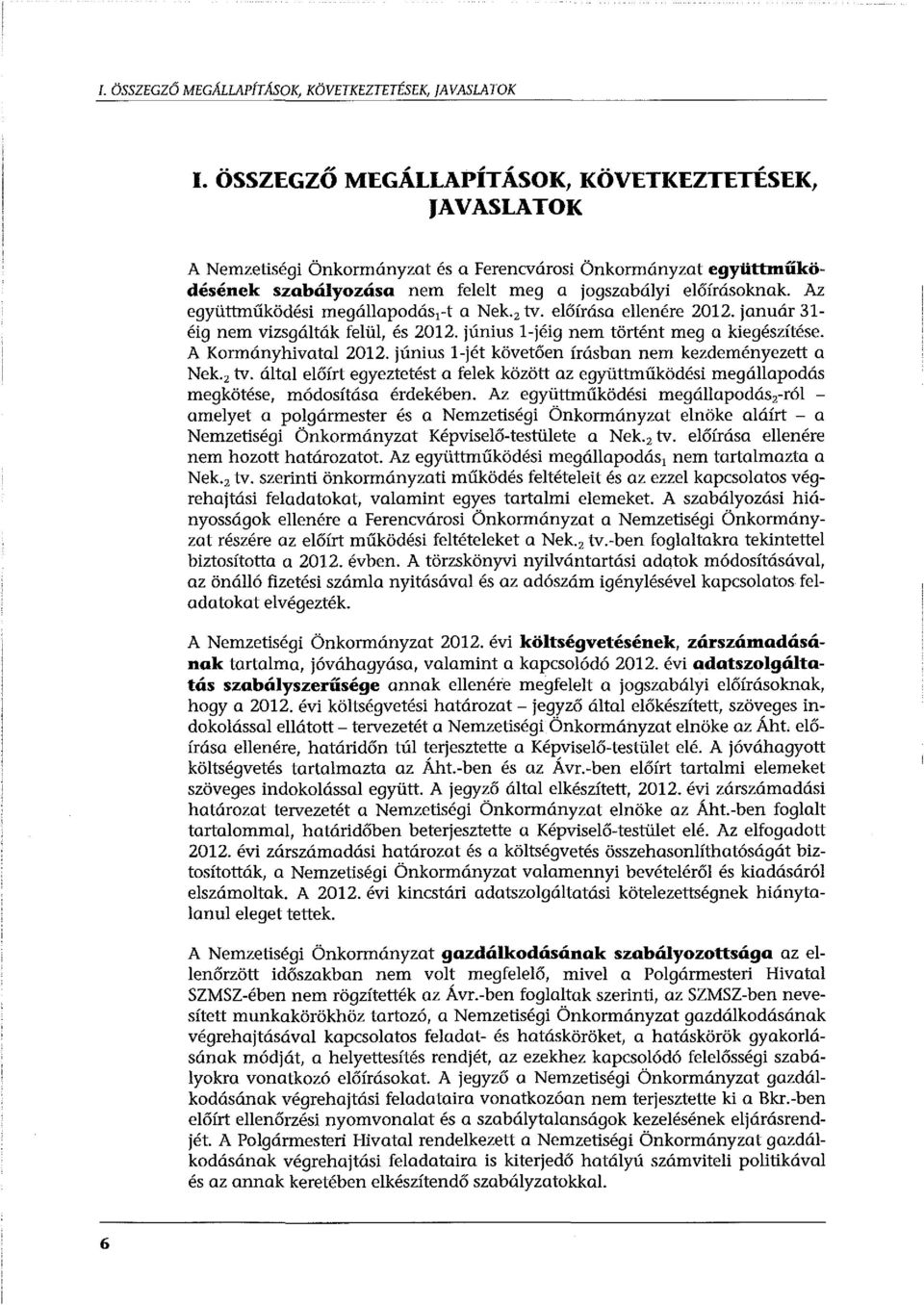 Az együttműködési megállapodás 1 -t a Nek. 2 tv. előírása ellenére 2012. január 31- éig nem vizsgálták felül, és 2012. június l-jéig nem történt meg a kiegészítése. A Kormányhivatal 2012.