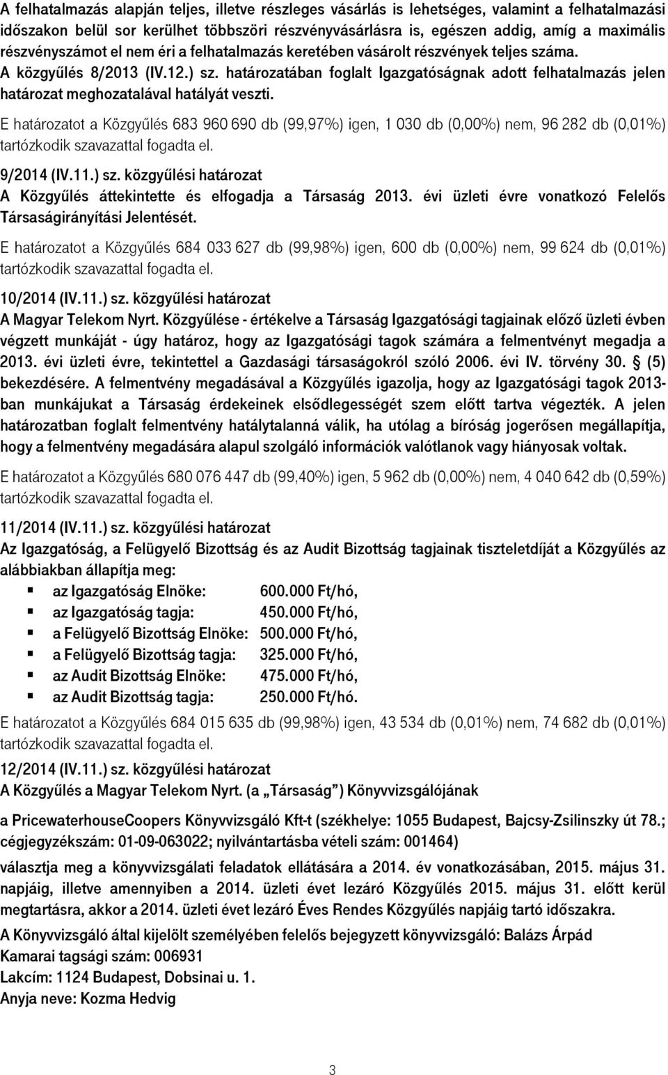 határozatában foglalt Igazgatóságnak adott felhatalmazás jelen határozat meghozatalával hatályát veszti.