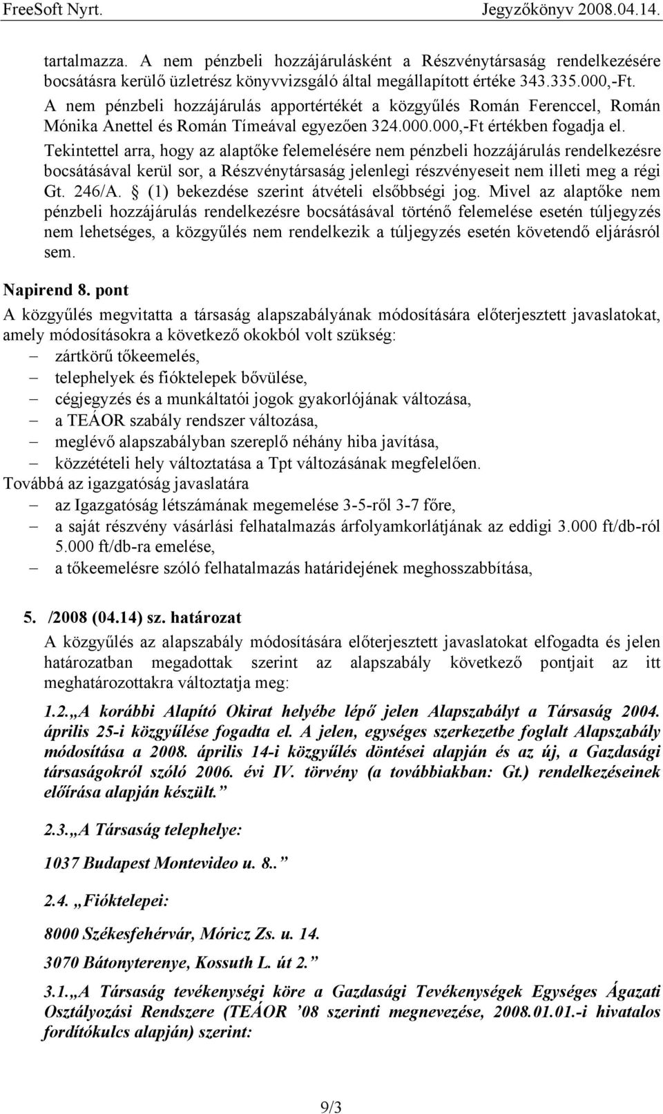 Tekintettel arra, hogy az alaptőke felemelésére nem pénzbeli hozzájárulás rendelkezésre bocsátásával kerül sor, a Részvénytársaság jelenlegi részvényeseit nem illeti meg a régi Gt. 246/A.