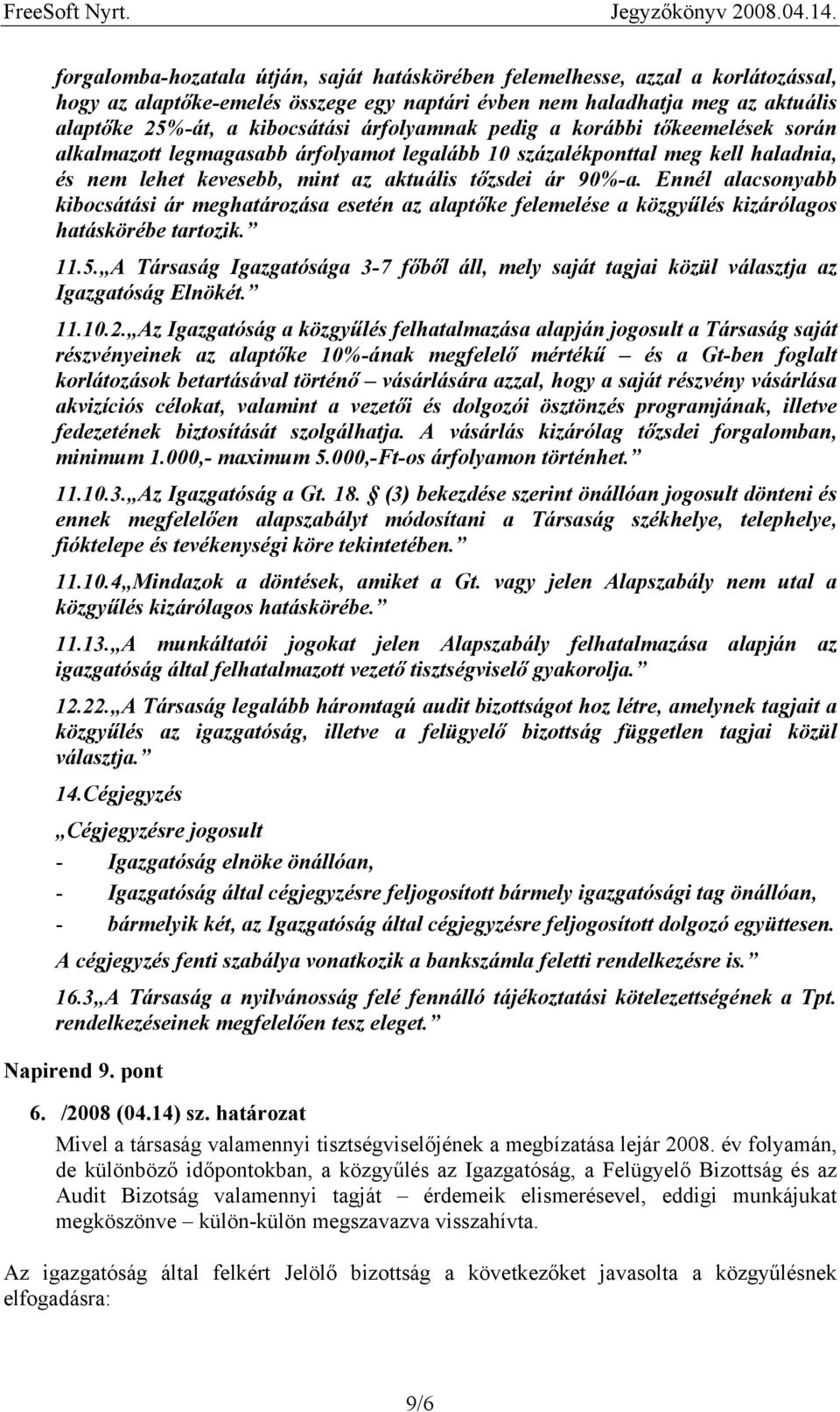 Ennél alacsonyabb kibocsátási ár meghatározása esetén az alaptőke felemelése a közgyűlés kizárólagos hatáskörébe tartozik. 11.5.