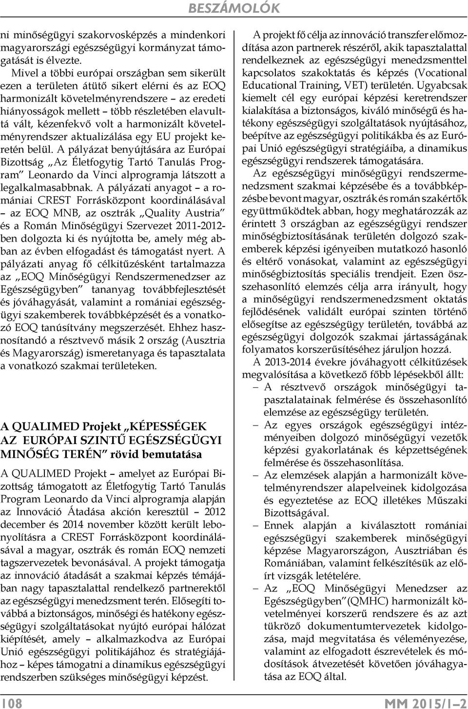 kézenfekvő volt a harmonizált követelményrendszer aktualizálása egy EU projekt keretén belül.
