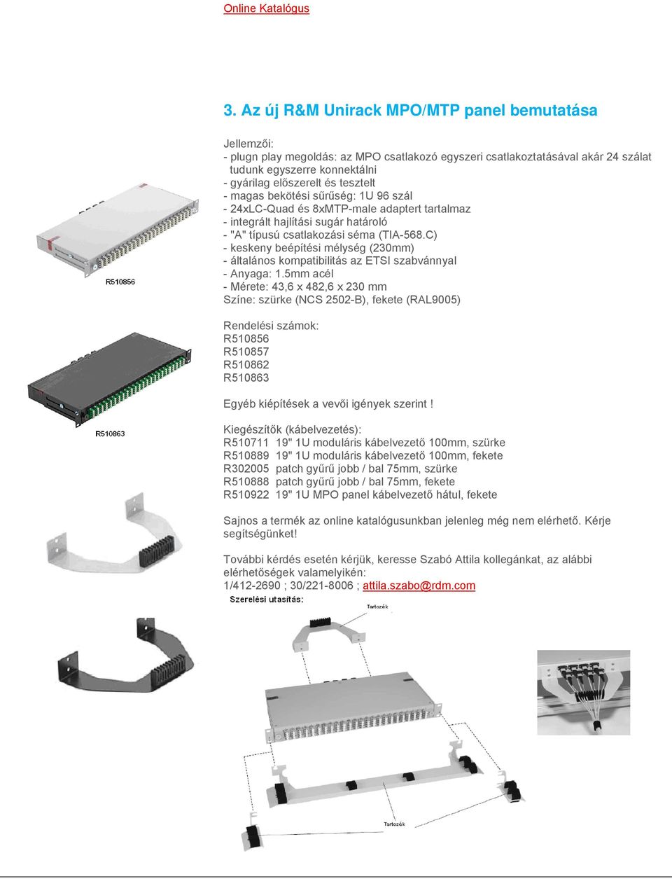 tesztelt - magas bekötési sűrűség: 1U 96 szál - 24xLC-Quad és 8xMTP-male adaptert tartalmaz - integrált hajlítási sugár határoló - "A" típusú csatlakozási séma (TIA-568.