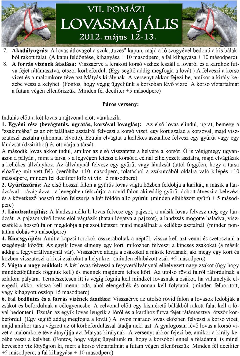 ) A felveszi a korsó vizet és a malomköre téve azt Mátyás királynak. A versenyt akkor fejezi be, amikor a király kezébe veszi a kelyhet. (Fontos, hogy végig ügyeljünk a korsóban lévő vízre!