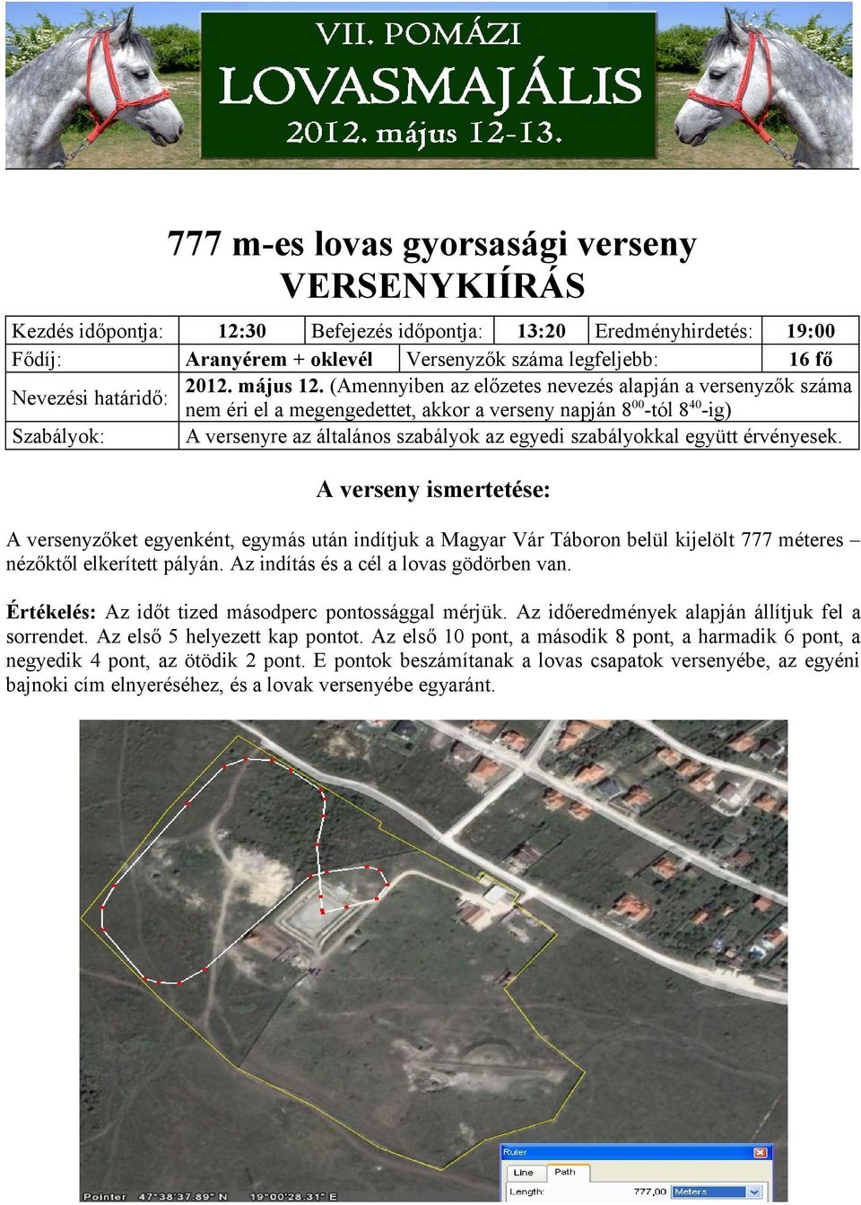 együtt érvényesek. A versenyzőket egyenként, egymás után indítjuk a Magyar Vár Táboron belül kijelölt 777 méteres nézőktől elkerített pályán. Az indítás és a cél a lovas gödörben van.