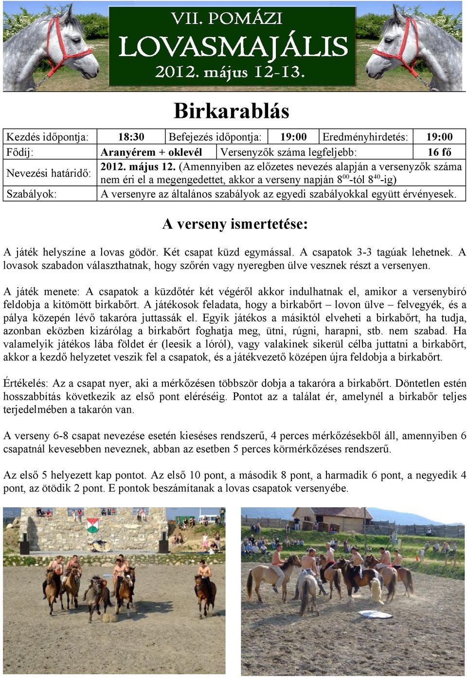 együtt érvényesek. A játék helyszíne a lovas gödör. Két csapat küzd egymással. A csapatok 3-3 tagúak lehetnek.