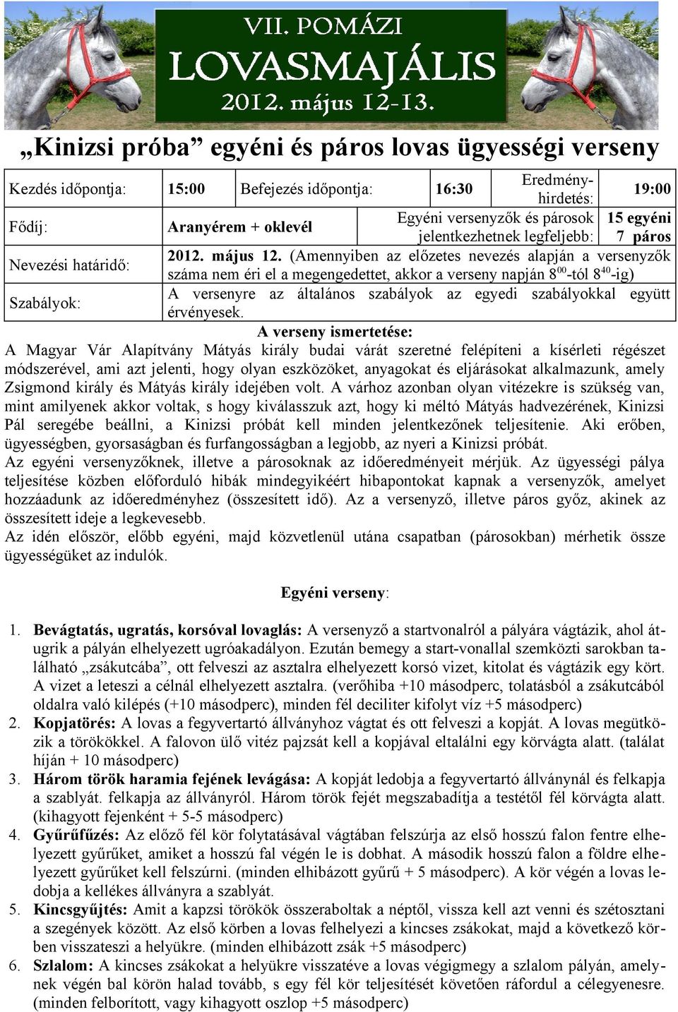 (Amennyiben az előzetes nevezés alapján a versenyzők száma nem éri el a megengedettet, akkor a verseny napján 8 00 -tól 8 40 -ig) A versenyre az általános szabályok az egyedi szabályokkal együtt