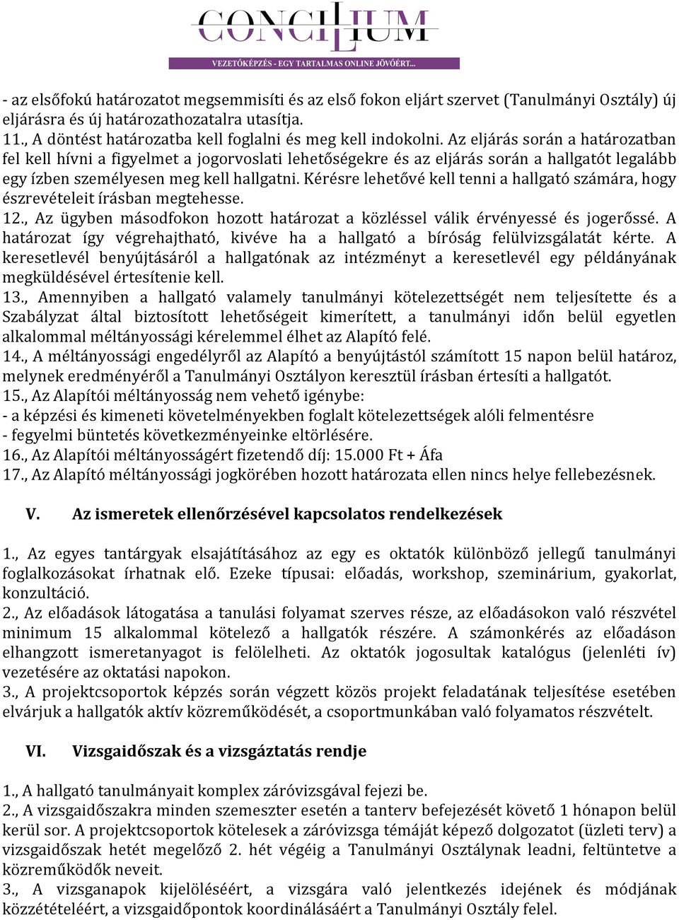 Az eljárás során a határozatban fel kell hívni a figyelmet a jogorvoslati lehetőségekre és az eljárás során a hallgatót legalább egy ízben személyesen meg kell hallgatni.