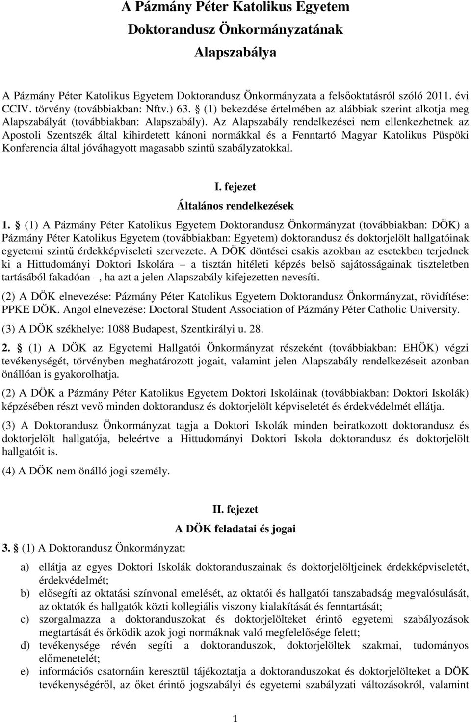 Az Alapszabály rendelkezései nem ellenkezhetnek az Apostoli Szentszék által kihirdetett kánoni normákkal és a Fenntartó Magyar Katolikus Püspöki Konferencia által jóváhagyott magasabb szintű