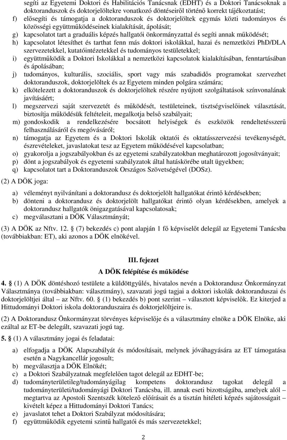 annak működését; h) kapcsolatot létesíthet és tarthat fenn más doktori iskolákkal, hazai és nemzetközi PhD/DLA szervezetekkel, kutatóintézetekkel és tudományos testületekkel; i) együttműködik a