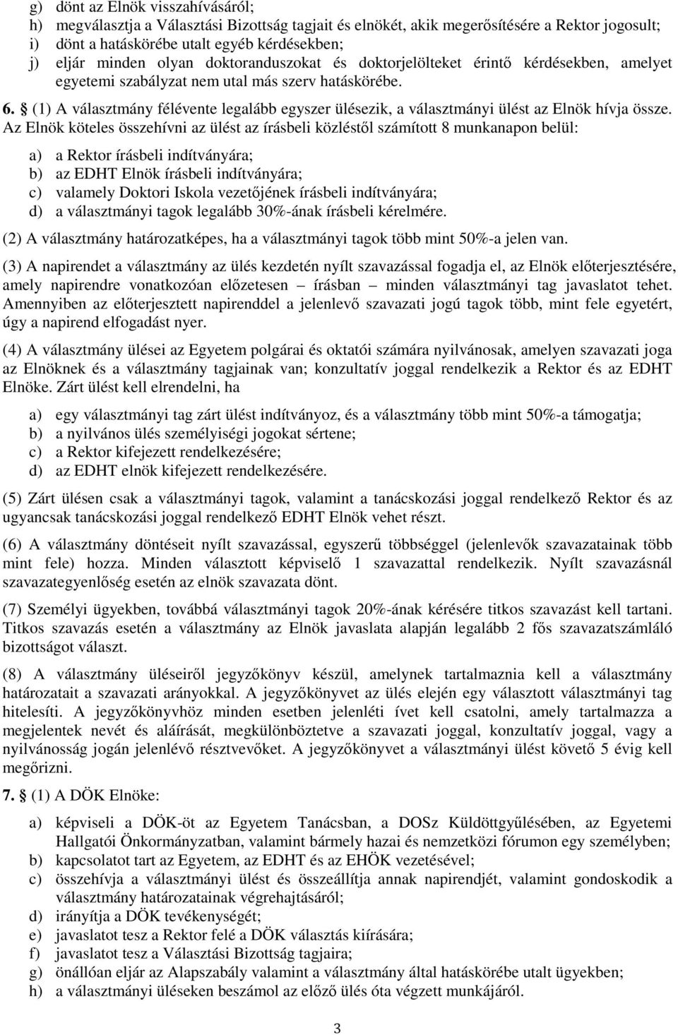 (1) A választmány félévente legalább egyszer ülésezik, a választmányi ülést az Elnök hívja össze.