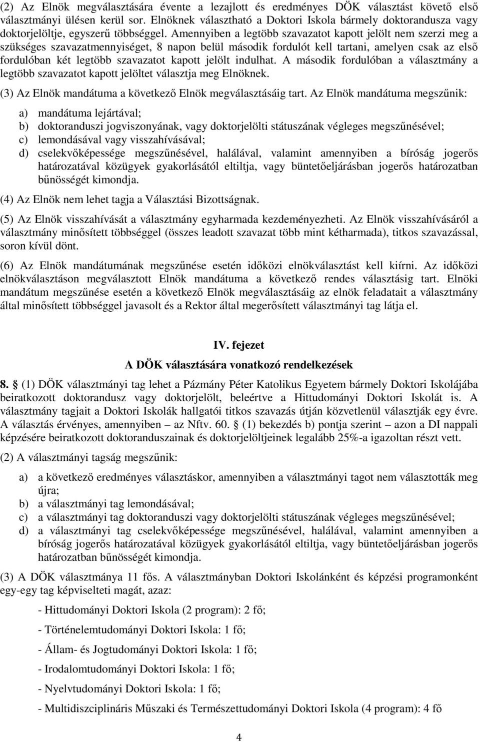 Amennyiben a legtöbb szavazatot kapott jelölt nem szerzi meg a szükséges szavazatmennyiséget, 8 napon belül második fordulót kell tartani, amelyen csak az első fordulóban két legtöbb szavazatot