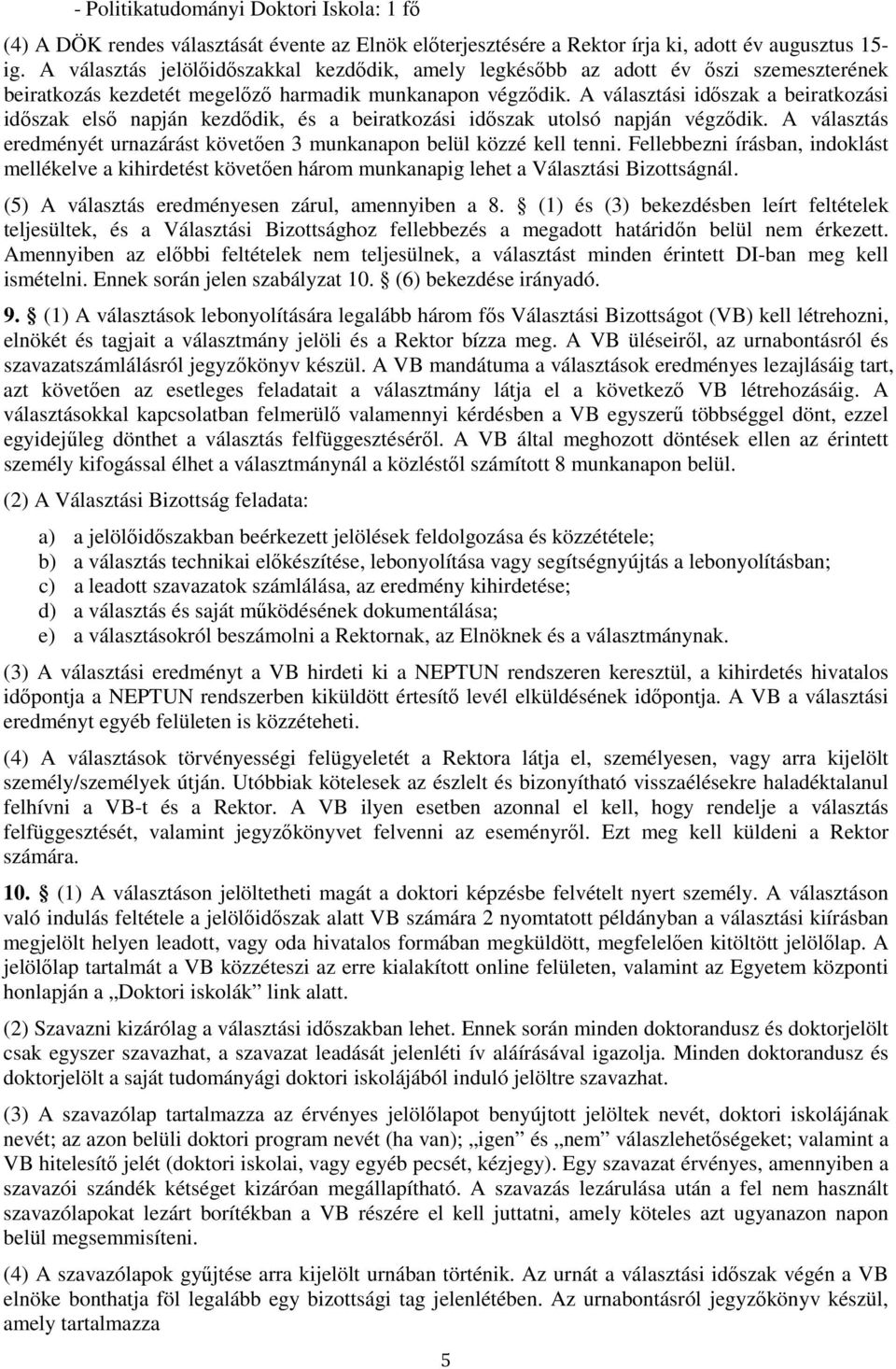 A választási időszak a beiratkozási időszak első napján kezdődik, és a beiratkozási időszak utolsó napján végződik. A választás eredményét urnazárást követően 3 munkanapon belül közzé kell tenni.