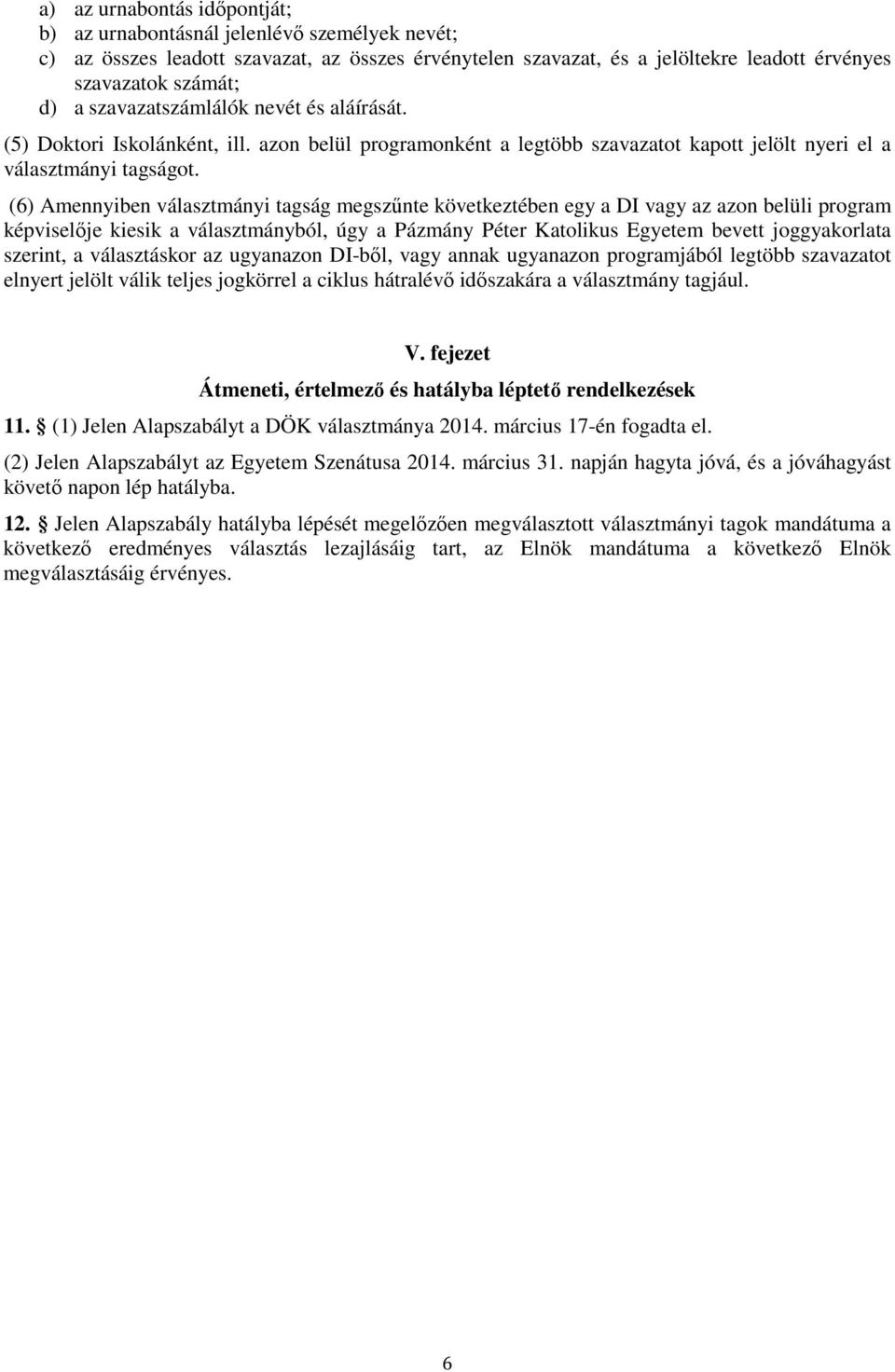 (6) Amennyiben választmányi tagság megszűnte következtében egy a DI vagy az azon belüli program képviselője kiesik a választmányból, úgy a Pázmány Péter Katolikus Egyetem bevett joggyakorlata