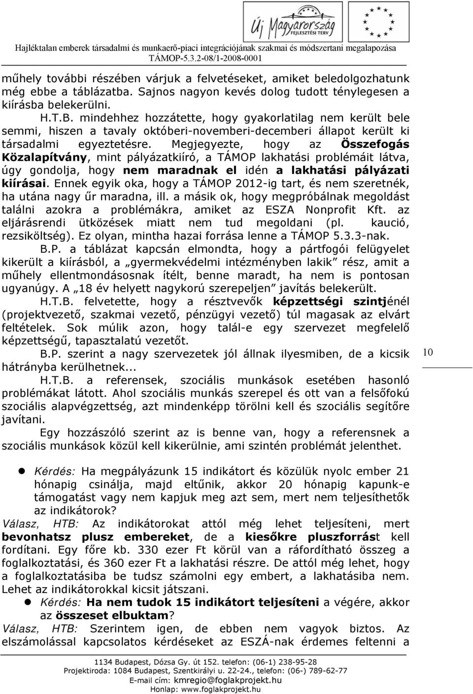 Megjegyezte, hogy az Összefogás Közalapítvány, mint pályázatkiíró, a TÁMOP lakhatási problémáit látva, úgy gondolja, hogy nem maradnak el idén a lakhatási pályázati kiírásai.