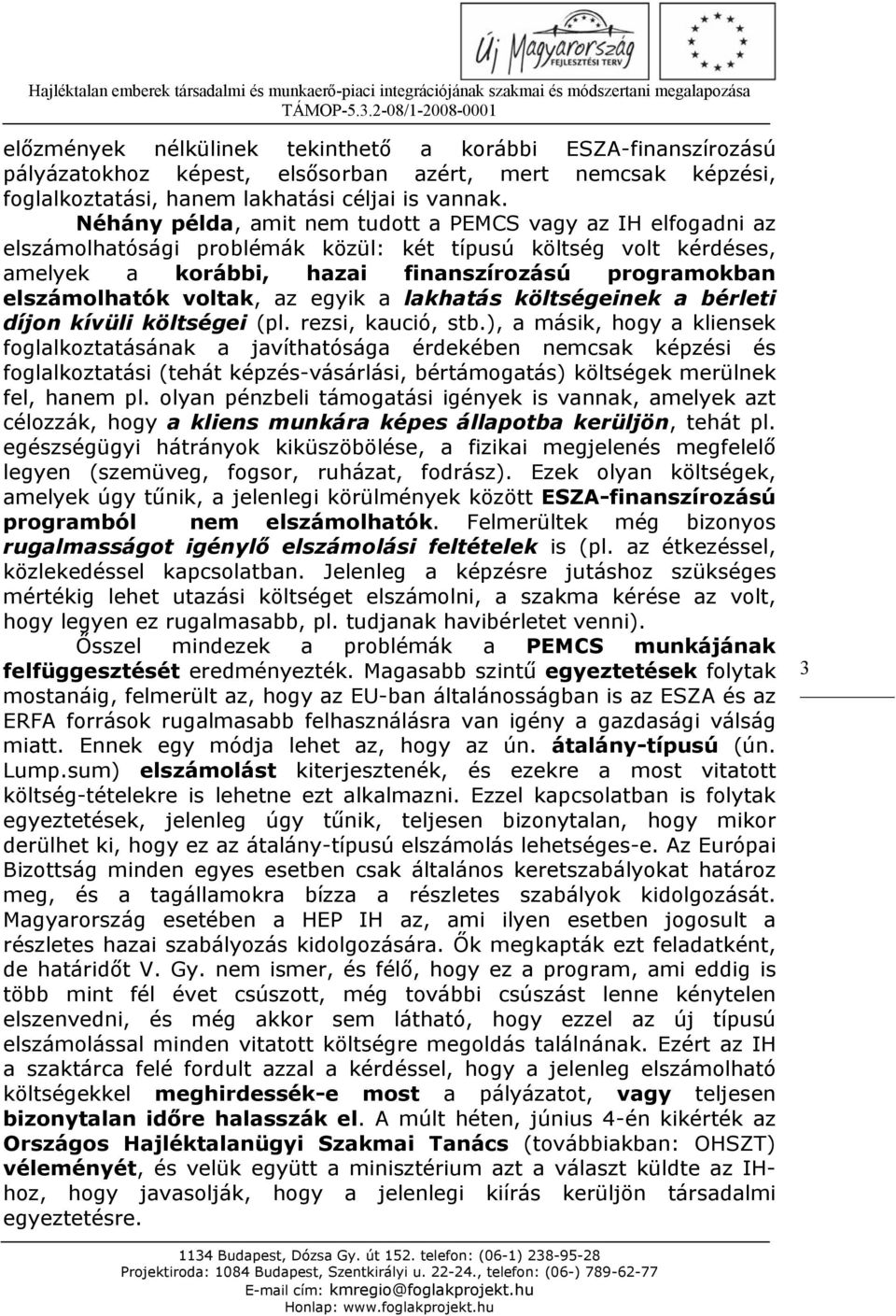 voltak, az egyik a lakhatás költségeinek a bérleti díjon kívüli költségei (pl. rezsi, kaució, stb.