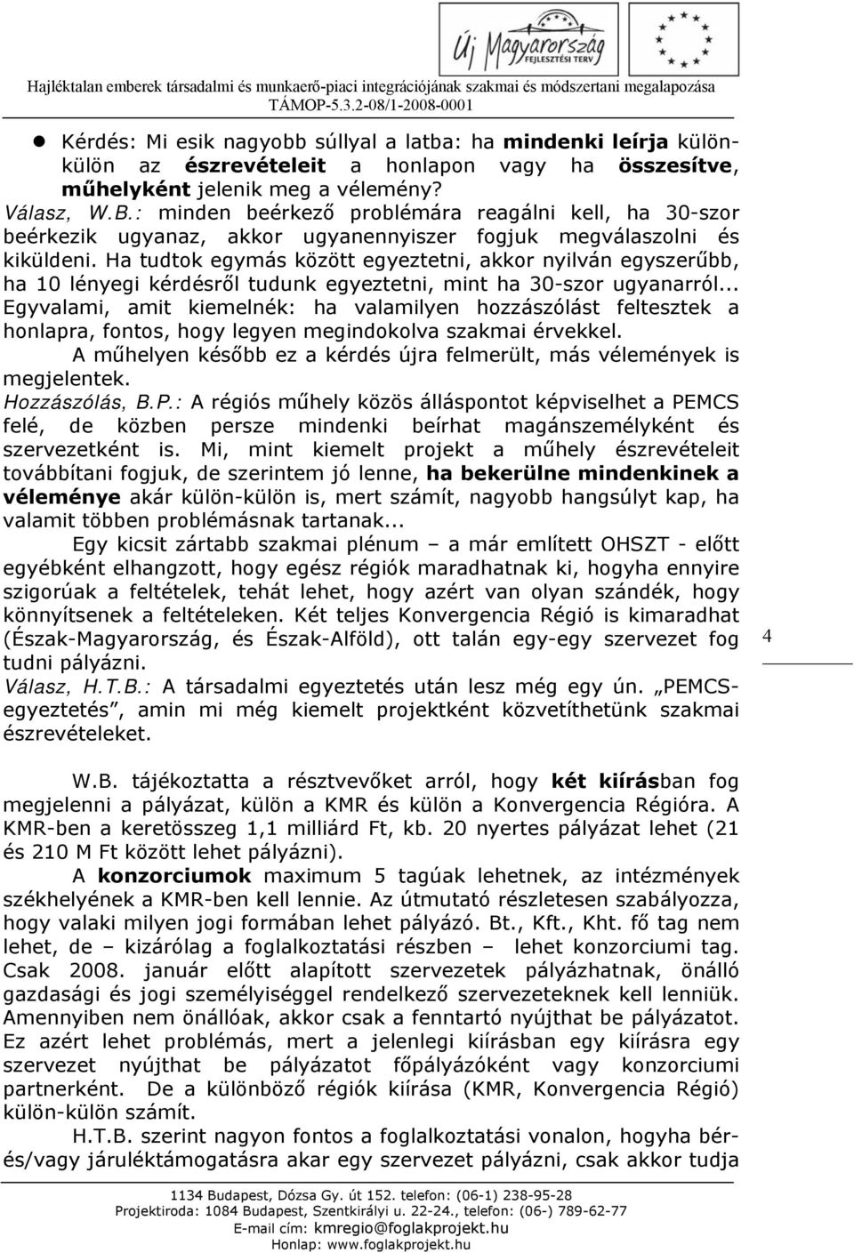 Ha tudtok egymás között egyeztetni, akkor nyilván egyszerűbb, ha 10 lényegi kérdésről tudunk egyeztetni, mint ha 30-szor ugyanarról.