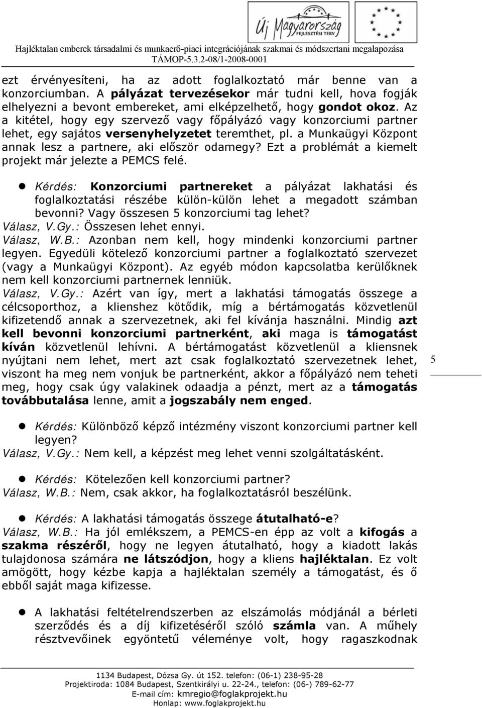 Ezt a problémát a kiemelt projekt már jelezte a PEMCS felé. Kérdés: Konzorciumi partnereket a pályázat lakhatási és foglalkoztatási részébe külön-külön lehet a megadott számban bevonni?