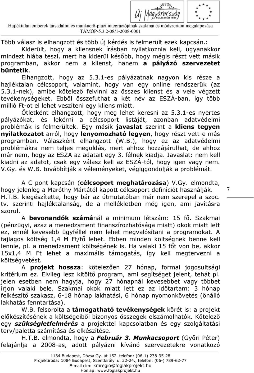 szervezetet büntetik. Elhangzott, hogy az 5.3.1-es pályázatnak nagyon kis része a hajléktalan célcsoport, valamint, hogy van egy online rendszerük (az 5.3.1-nek), amibe kötelező felvinni az összes klienst és a vele végzett tevékenységeket.