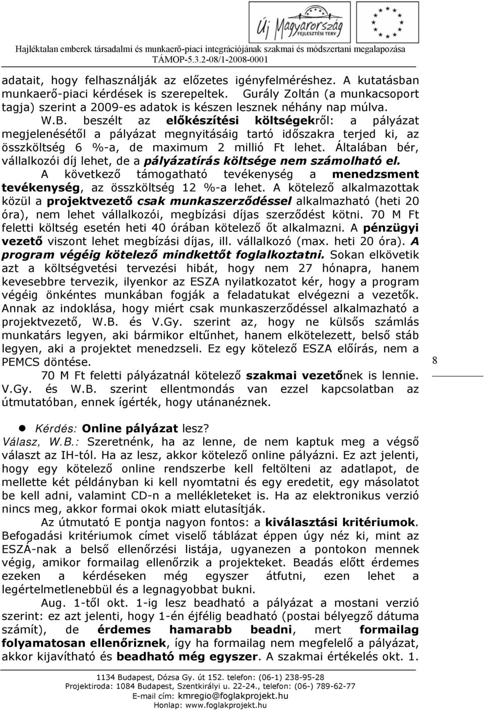 beszélt az előkészítési költségekről: a pályázat megjelenésétől a pályázat megnyitásáig tartó időszakra terjed ki, az összköltség 6 %-a, de maximum 2 millió Ft lehet.