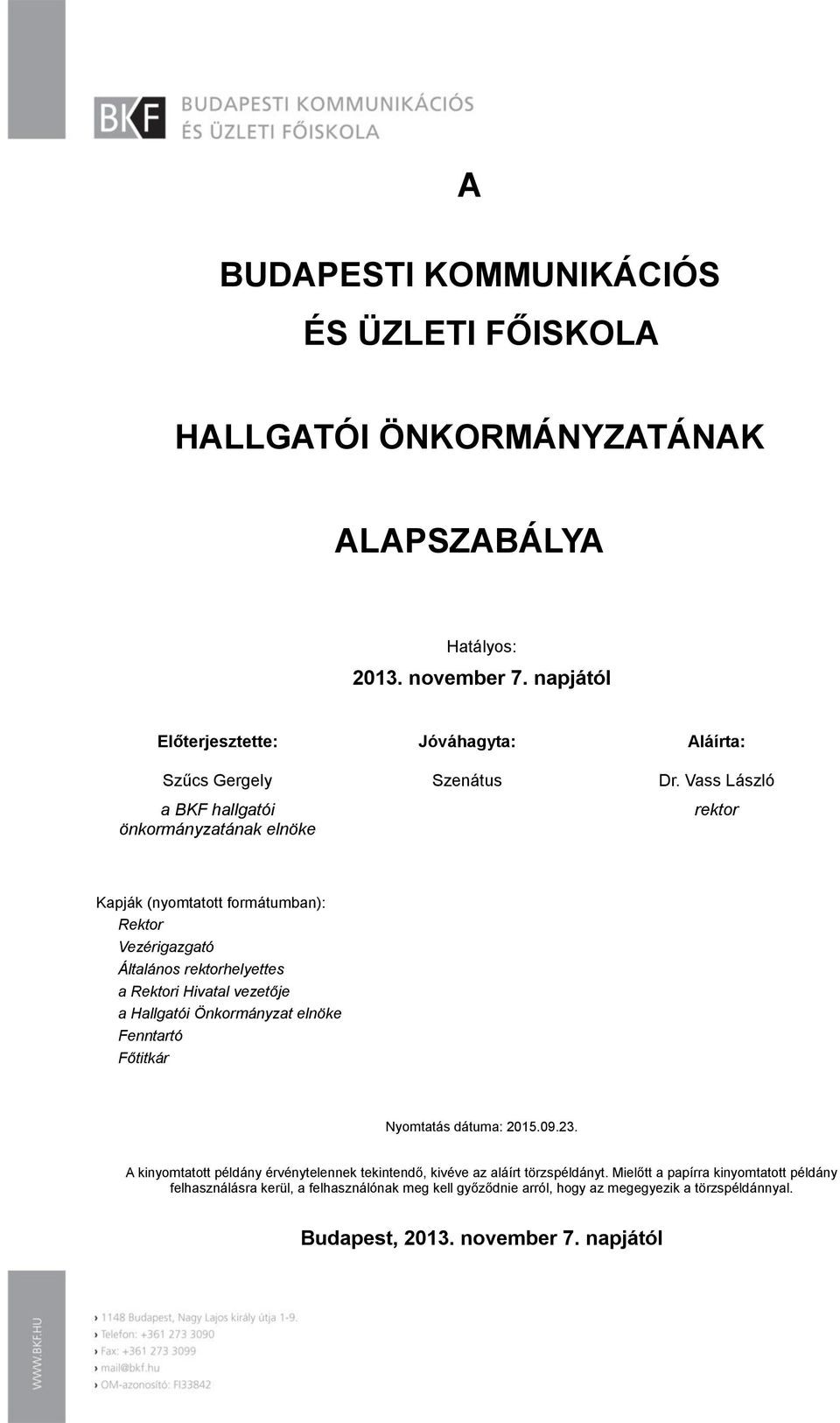 Vass László rektor Kapják (nyomtatott formátumban): Rektor Vezérigazgató Általános rektorhelyettes a Rektori Hivatal vezetője a Hallgatói Önkormányzat elnöke Fenntartó