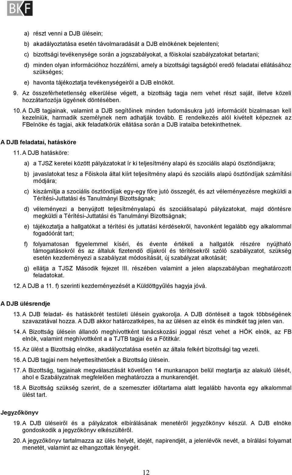 Az összeférhetetlenség elkerülése végett, a bizottság tagja nem vehet részt saját, illetve közeli hozzátartozója ügyének döntésében. 10.